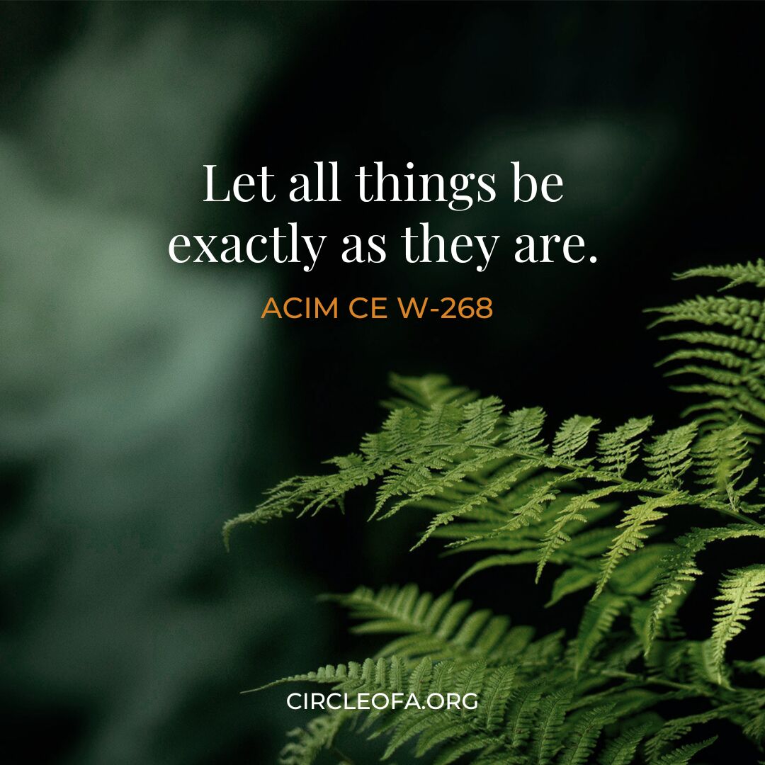 Lesson 268: Let all things be exactly as they are. - A Course in Miracles  CE App