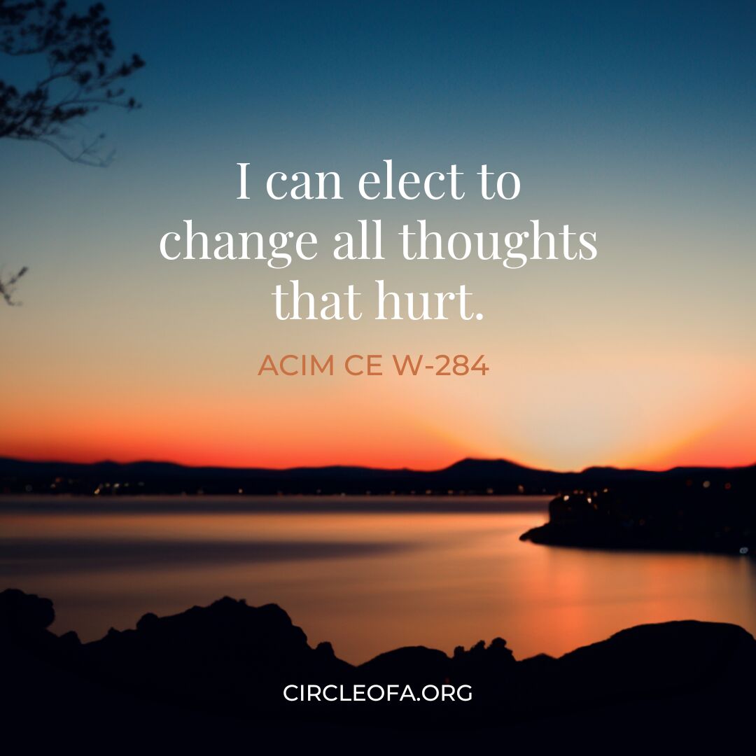 Lesson 284: I can elect to change all thoughts that hurt.
